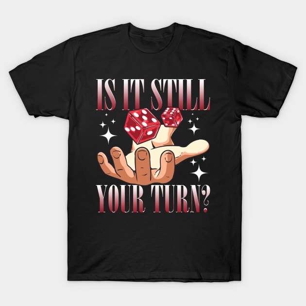 Is It Still Your Turn? Funny Board Game Tee Love Dice Games T-Shirt by Proficient Tees